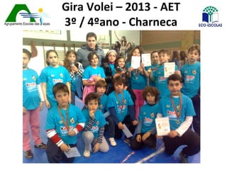 Gira Volei – 2013 - AET
3º / 4ºano - Charneca
 