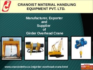 Manufacturer, Exporter
and
Supplier
of
Girder Overhead Crane
CRANOIST MATERIAL HANDLING
EQUIPMENT PVT. LTD.
www.cranoistmhe.co.in/girder-overhead-crane.html
 