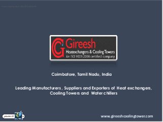 Coimbatore, Tamil Nadu, India
Leading Manufacturers , Suppliers and Exporters of Heat exchangers,
Cooling Towers and Water chillers
www.gireeshcoolingtower.com
Screen clipping taken: 3/6/2013 10:34 AM
 