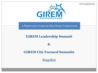 www.girem.in




A Platform for Corporate Real Estate Professionals



   GIREM Leadership Summit

                       &

  GIREM City Focused Summits

                  Snapshot
 