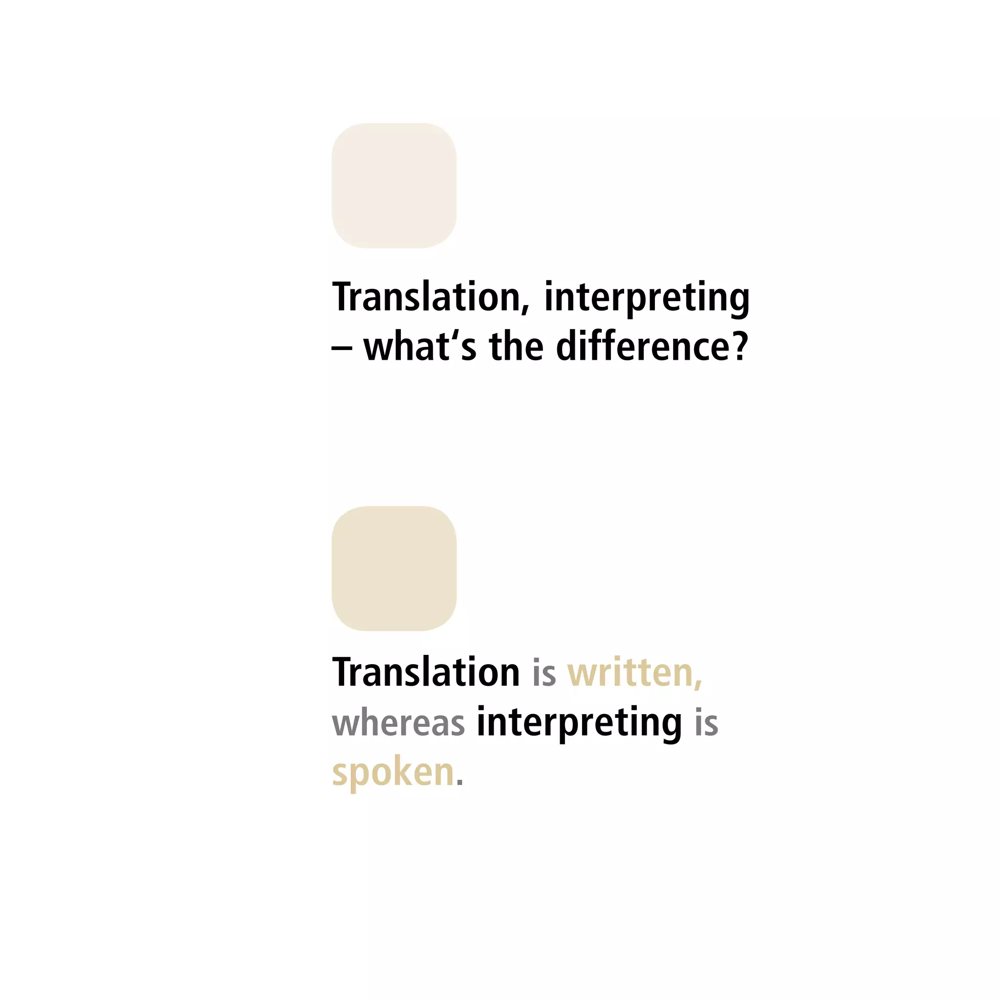Translation, interpreting
– what‘s the difference?




Translation is written,
whereas interpreting is
spoken.
 