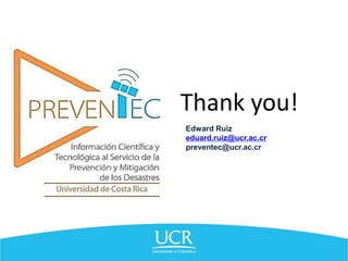 Edward Ruiz
eduard.ruiz@ucr.ac.cr
preventec@ucr.ac.cr
Thank you!
 