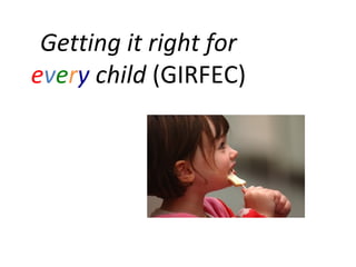 Getting it right for
every child (GIRFEC)
 