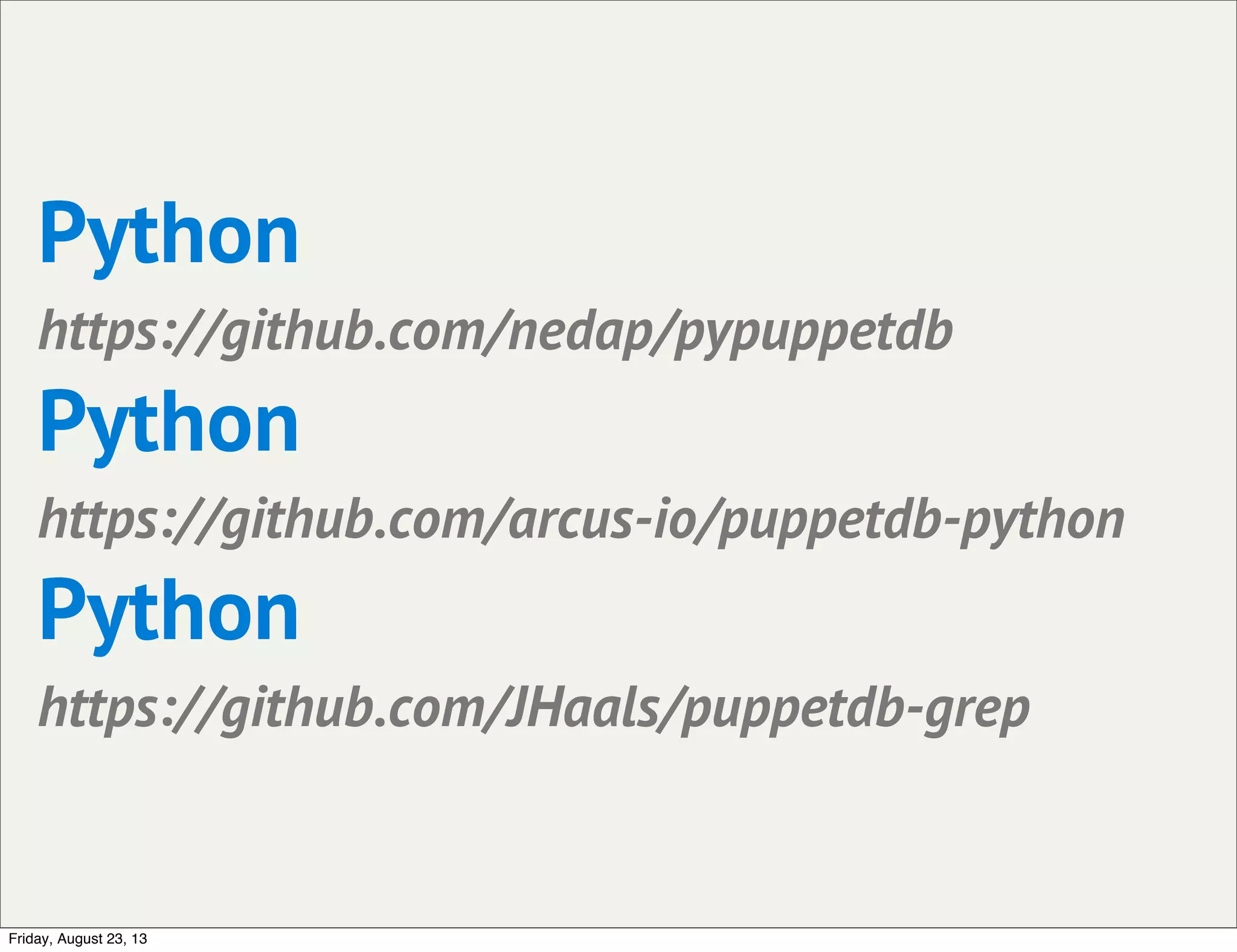 Python
https://github.com/nedap/pypuppetdb
Python
https://github.com/arcus-io/puppetdb-python
Python
https://github.com/JHaals/puppetdb-grep
Friday, August 23, 13
 