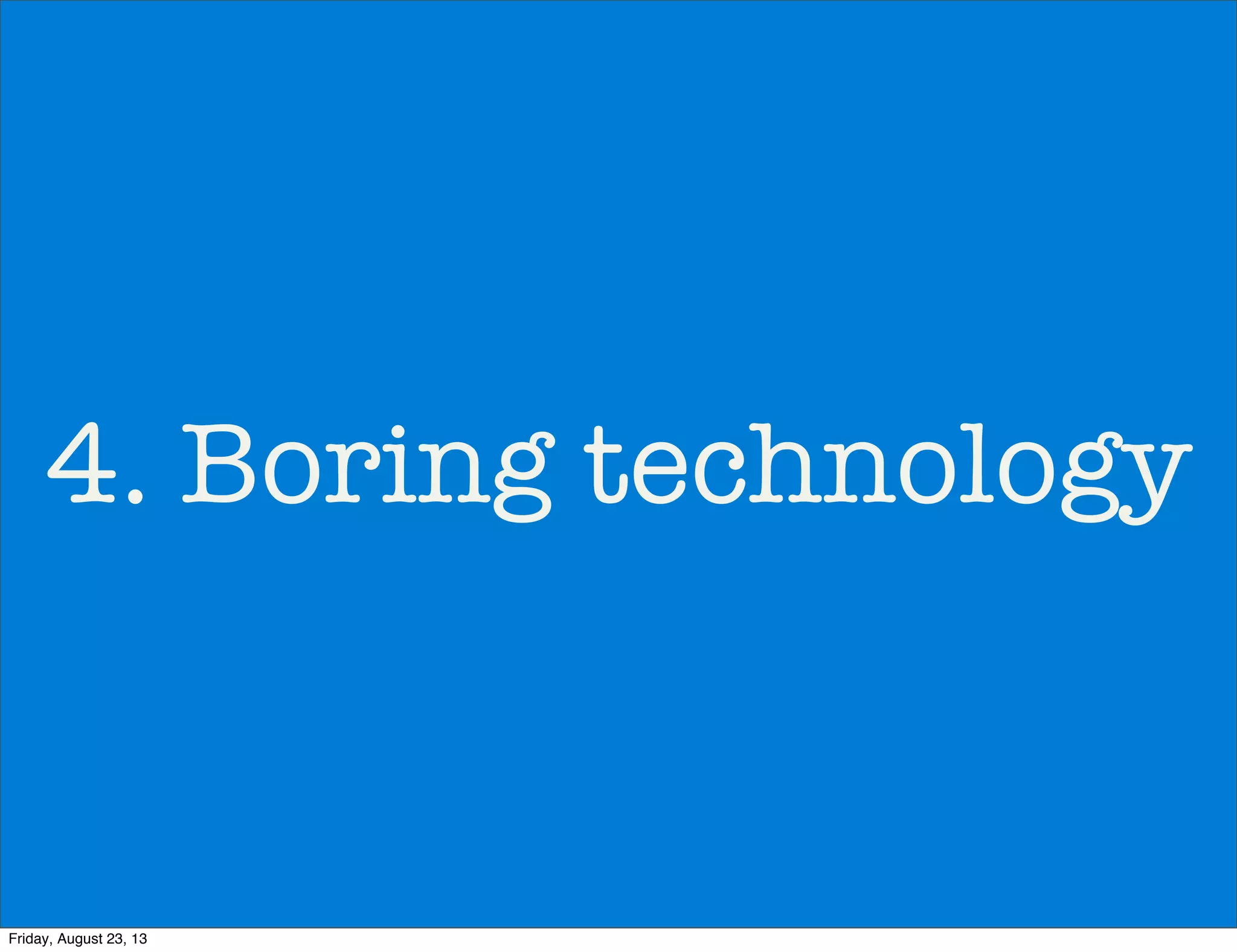 4. Boring technology
Friday, August 23, 13
 