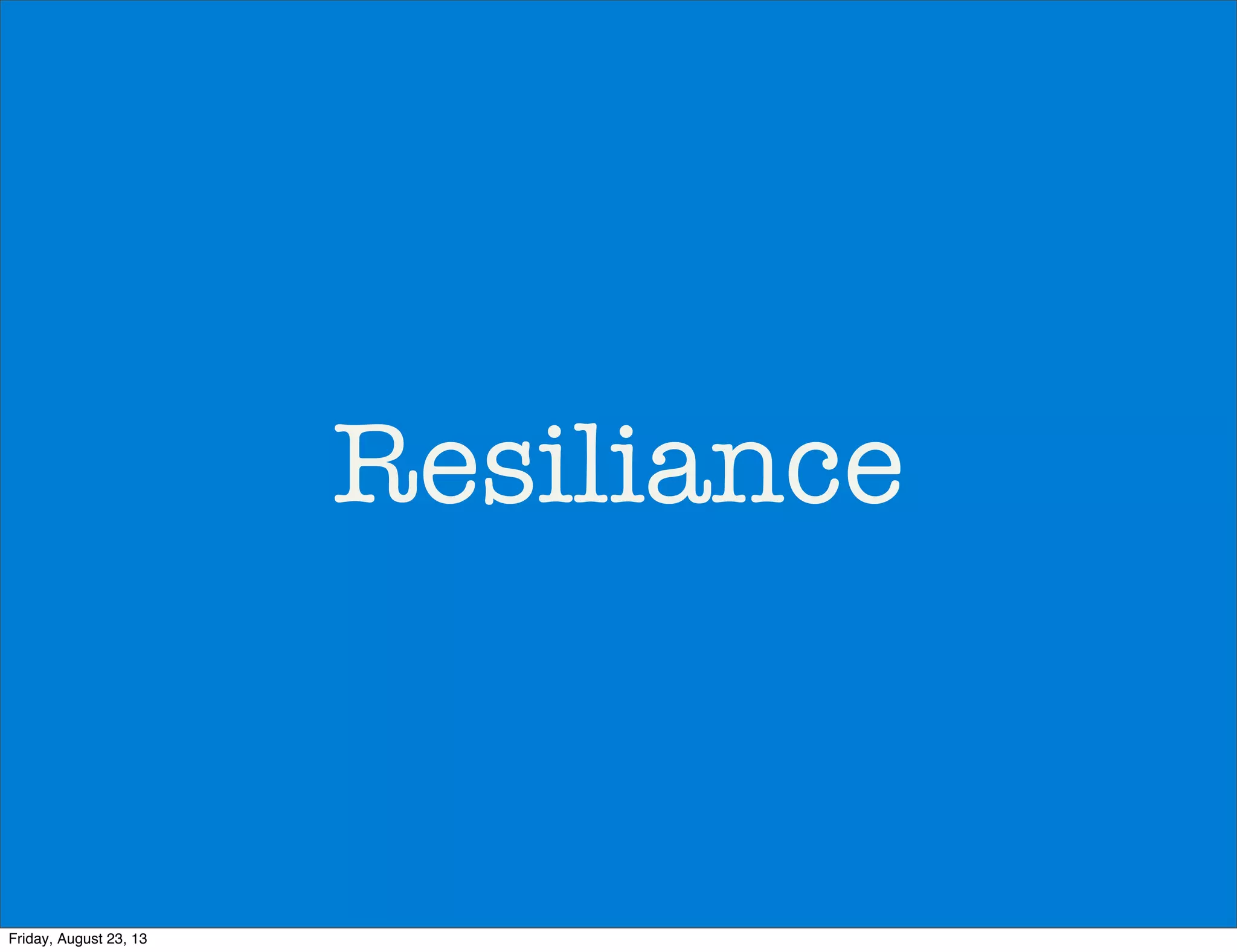 Resiliance
Friday, August 23, 13
 