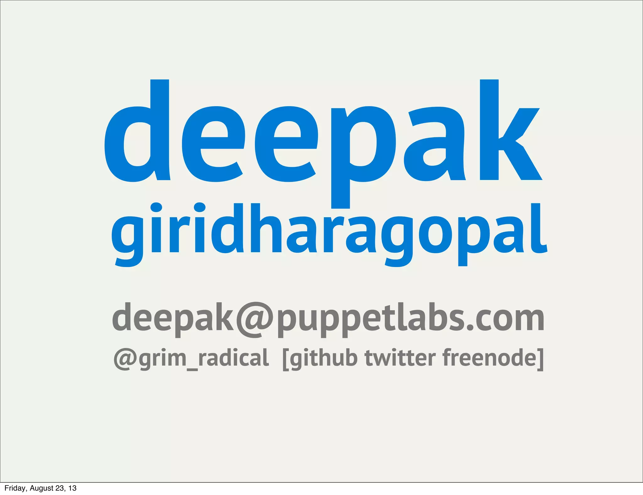 deepak
giridharagopal
deepak@puppetlabs.com
@grim_radical [github twitter freenode]
Friday, August 23, 13
 