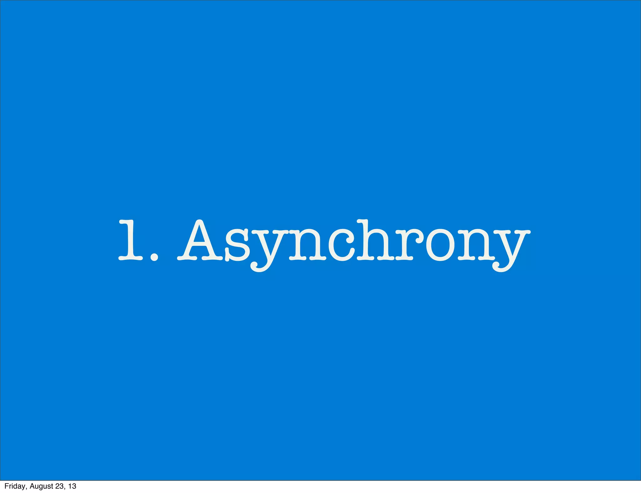 1. Asynchrony
Friday, August 23, 13
 