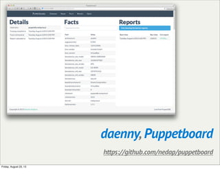 daenny, Puppetboard
https://github.com/nedap/puppetboard
Friday, August 23, 13
 