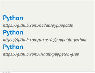 Python
https://github.com/nedap/pypuppetdb
Python
https://github.com/arcus-io/puppetdb-python
Python
https://github.com/JHaals/puppetdb-grep
Friday, August 23, 13
 