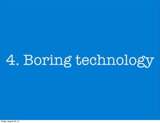 4. Boring technology
Friday, August 23, 13
 