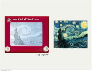 --Jeff Gagliardi
Friday, August 23, 13
 