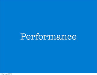 Performance
Friday, August 23, 13
 