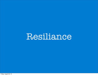 Resiliance
Friday, August 23, 13
 