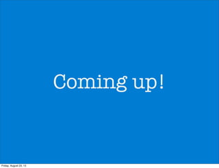 Coming up!
Friday, August 23, 13
 