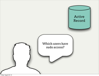 Active
Record
Which users have
sudo access?
Friday, August 23, 13
 