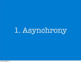 1. Asynchrony
Friday, August 23, 13
 