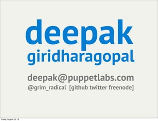 deepak
giridharagopal
deepak@puppetlabs.com
@grim_radical [github twitter freenode]
Friday, August 23, 13
 