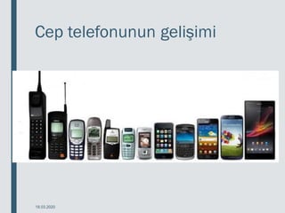 Cep telefonunun gelişimi
18.03.2020
 