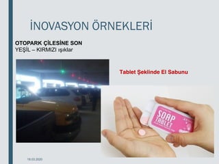 İNOVASYON ÖRNEKLERİ
18.03.2020
OTOPARK ÇİLESİNE SON
YEŞİL – KIRMIZI ışıklar
Tablet Şeklinde El Sabunu
 