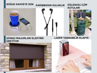 18.03.2020
SOĞUK KAHVEYE SON KARIŞMAYAN KULAKLIK EĞLENCELİ ÇÖP
KUTULARI
GÜNEŞ PANJURLARI ELEKTRİK
ÜRETİYOR
LAZER TAŞINABİLİR KLAVYE
 