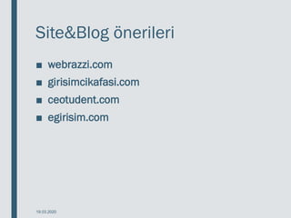 Site&Blog önerileri
■ webrazzi.com
■ girisimcikafasi.com
■ ceotudent.com
■ egirisim.com
19.03.2020
 