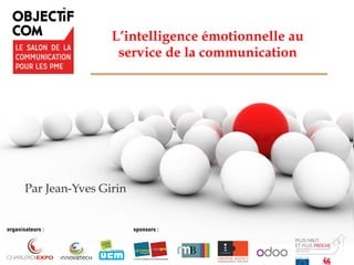 L’intelligence émotionnelle au
service de la communication
Par Jean-Yves Girin
 