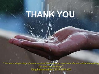 THANK YOU 
“ Let not a single drop of water received from rains go waste into the sea without benefiting 
the man and the beast ” 
Water for a food-secure world 
King Parakramabahu (1153-1186 AD) 
www.iwmi.org 
