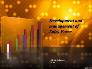 Girish Jadhwani
MBA II
Development andDevelopment and
management ofmanagement of
Sales ForceSales Force
 