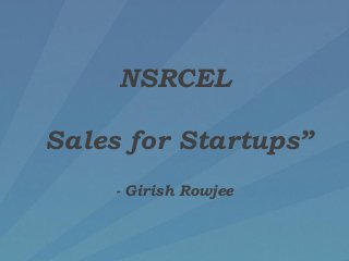 NSRCEL
Sales for Startups”
- Girish Rowjee

 