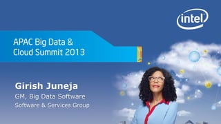 APAC Big Data &
Cloud Summit 2013
Girish Juneja
GM, Big Data Software
Software & Services Group
 