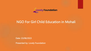 NGO For Girl Child Education in Mohali
Date: 23/08/2023
Presented by: Lovely Foundation
 