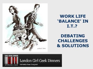 WORK LIFE ‘BALANCE’ IN I.T.?    DEBATING CHALLENGES & SOLUTIONS 