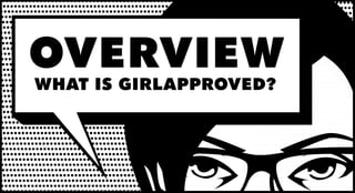 OVERVIEW
WHAT IS GIRLAPPROVED?
 