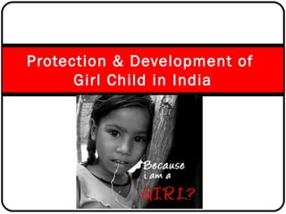 Protection & Development of
Girl Child in India
 