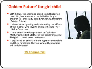 `Golden Future' for girl child
 CLINIC Plus, the shampoo brand from Hindustan
Lever Ltd, has announced an initiative for ...