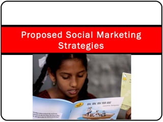 Proposed Social Marketing
Strategies
 