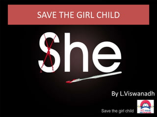 SAVE THE GIRL CHILD
By L.Viswanadh
 