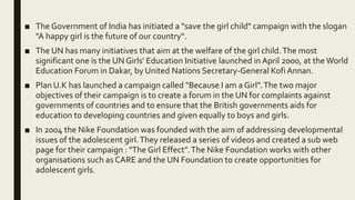 ■ The Government of India has initiated a "save the girl child" campaign with the slogan
"A happy girl is the future of ou...