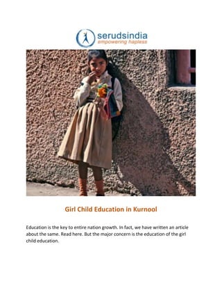 Girl Child Education in Kurnool
Education is the key to entire nation growth. In fact, we have written an article
about the same. Read here. But the major concern is the education of the girl
child education.
 