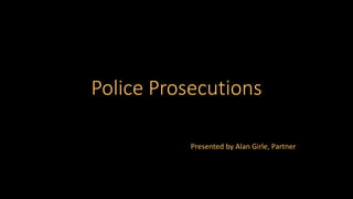 Police Prosecutions
Presented by Alan Girle, Partner
 
