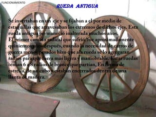 FUNCIONAMIENTO
                 RUEDA ANTIGUA
 