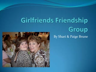 Girlfriends Friendship Group By Shari & Paige Brune 