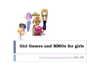 Girl Games and MMOs for girls

        Sonja.Kangas@souplala.net (Dec 08)
 