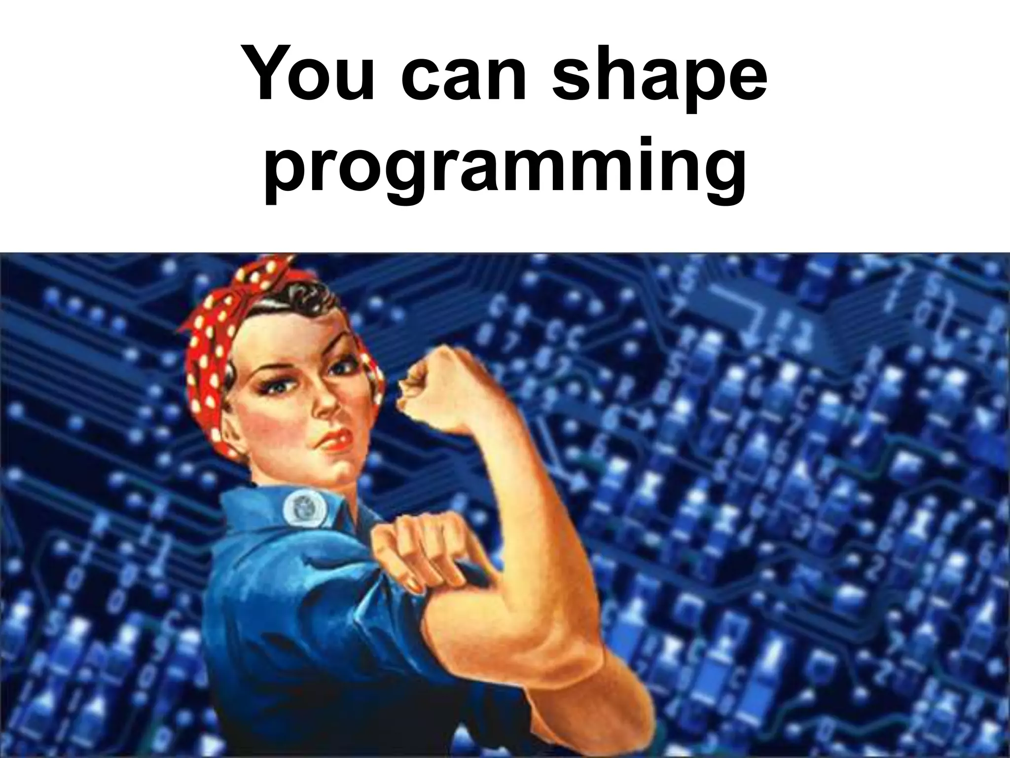 You can shape
programming
 