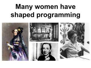 Many women have
shaped programming
 