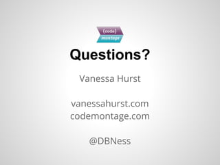 Vanessa Hurst
vanessahurst.com
codemontage.com
@DBNess
Questions?
 