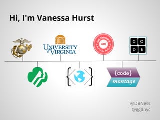 Hi, I'm Vanessa Hurst
@DBNess
@ggdnyc
 