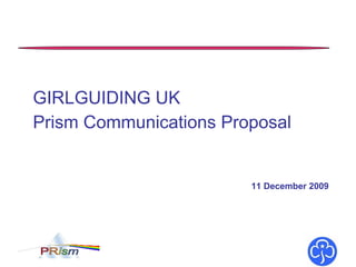 GIRLGUIDING UK Prism Communications Proposal 11 December 2009 