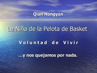 La Niña de la Pelota de Basket  V o l u n t a d  d e  V i v i r … y nos quejamos por nada.  Qian Hongyan 